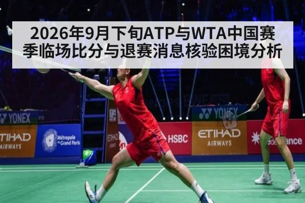 2026年9月下旬ATP与WTA中国赛季临场比分与退赛消息核验困境分析